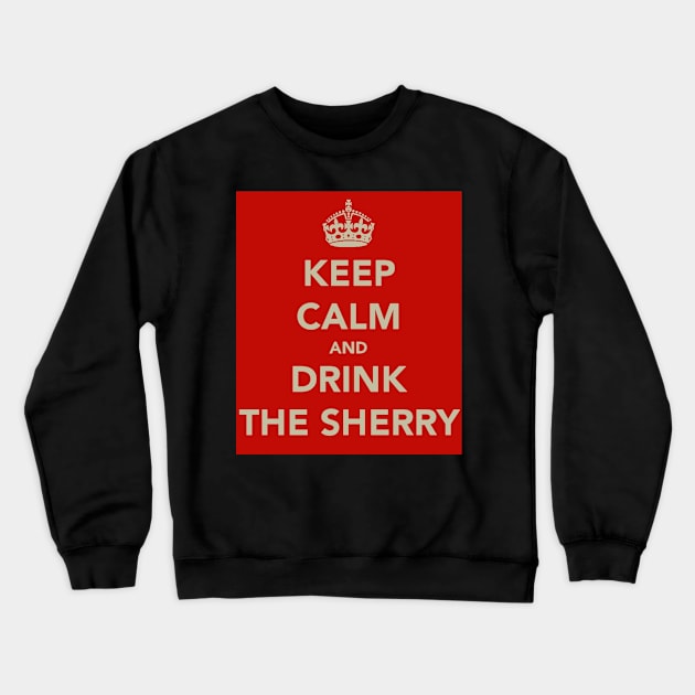 Keep Calm and Drink the Sherry Crewneck Sweatshirt by robsteadman